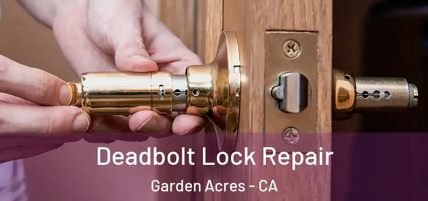  Deadbolt Lock Repair Garden Acres - CA