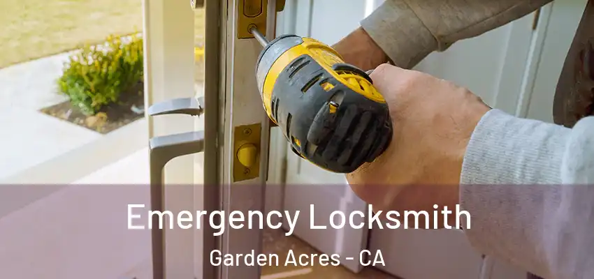  Emergency Locksmith Garden Acres - CA