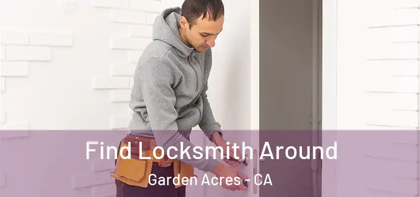  Find Locksmith Around Garden Acres - CA