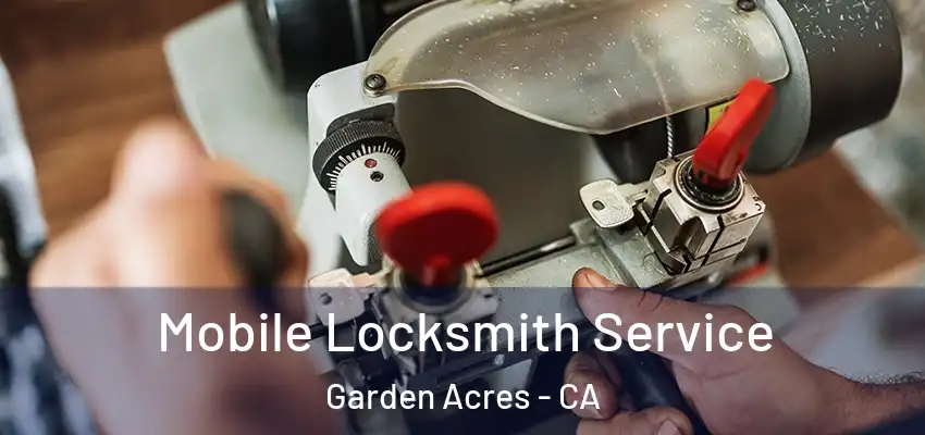  Mobile Locksmith Service Garden Acres - CA